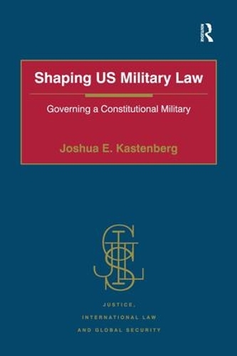 Паперова книга «Shaping US Military Law: Governing a Constitutional Military», автор Джошуа Е. Кастенберг - фото №1