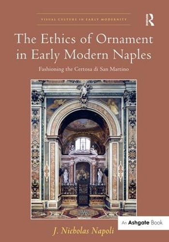 Бумажная книга «The Ethics of Ornament in Early Modern Naples: Fashioning the Certosa di San Martino», автор Дж. Николас Наполи - фото №1