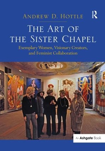 Бумажная книга «The Art of the Sister Chapel: Exemplary Women, Visionary Creators, and Feminist Collaboration», автор Эндрю Хоттл - фото №1