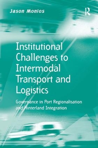 Паперова книга «Institutional Challenges to Intermodal Transport and Logistics: Governance in Port Regionalisation and Hinterland Integration», автор Джейсон Моніос - фото №1