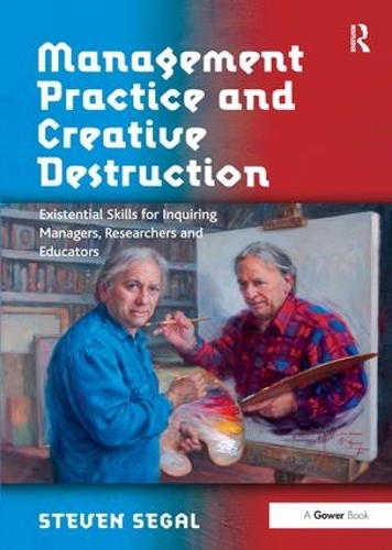 Паперова книга «Management Practice and Creative Destruction: Existential Skills for Inquiring Managers, Researchers and Educators», автор Стівен Сігал - фото №1