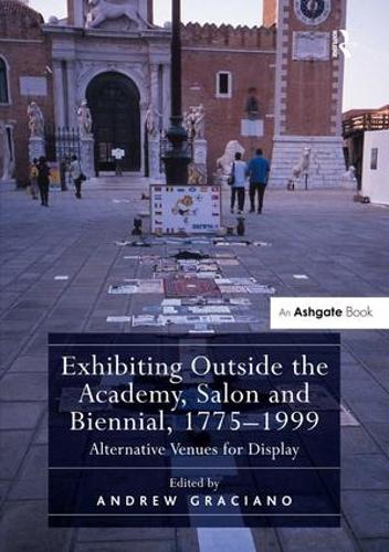Паперова книга «Exhibiting Outside the Academy, Salon and Biennial, 1775–1999: Alternative Venues for Display» - фото №1