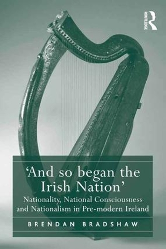 Бумажная книга «'And so began the Irish Nation': Nationality, National Consciousness and Nationalism in Pre-modern Ireland», автор Брендан Брэдшоу - фото №1