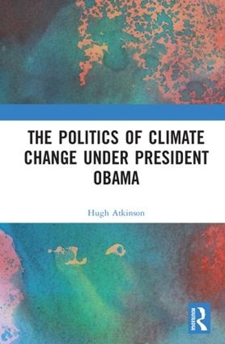 Бумажная книга «The Politics of Climate Change under President Obama», автор Хью Аткинсон - фото №1