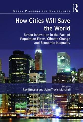 Бумажная книга «How Cities Will Save the World: Urban Innovation in the Face of Population Flows, Climate Change and Economic Inequality», авторов Джон Трэвис Маршалл, Рэй Брешиа - фото №1
