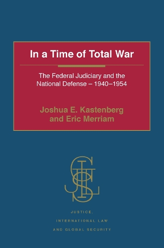 Бумажная книга «In a Time of Total War: The Federal Judiciary and the National Defense - 1940-1954», авторов Эрик Мерриам, Джошуа Э. Кастенберг - фото №1