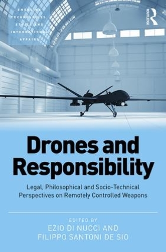 Бумажная книга «Drones and Responsibility: Legal, Philosophical and Socio-Technical Perspectives on Remotely Controlled Weapons», авторов Эцио Ди Нуччи, Филиппо Сантони де Сио - фото №1