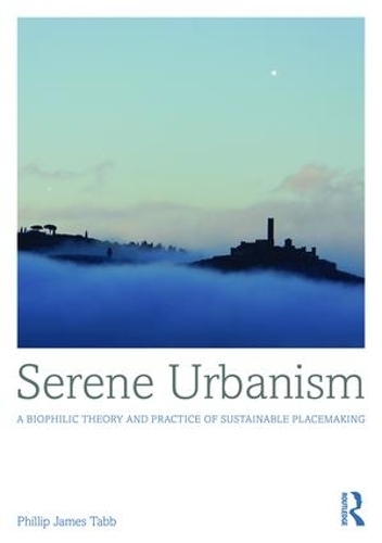 Бумажная книга «Serene Urbanism: A biophilic theory and practice of sustainable placemaking», автор Филипп Джеймс Табб - фото №1