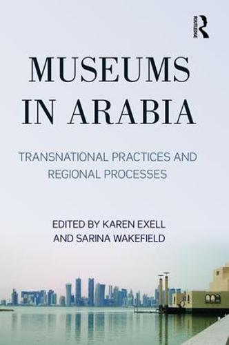Бумажная книга «Museums in Arabia: Transnational Practices and Regional Processes», авторов Карен Экселл, Сарина Уэйкфилд - фото №1