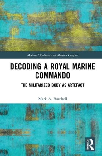Бумажная книга «Decoding a Royal Marine Commando: The Militarized Body as Artefact», автор Марк Бурчелл - фото №1