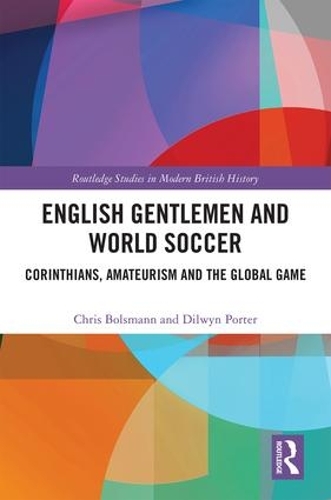 Бумажная книга «English Gentlemen and World Soccer: Corinthians, Amateurism and the Global Game», авторов Крис Болсманн, Дилвин Портер - фото №1