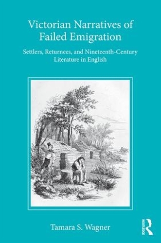 Бумажная книга «Victorian Narratives of Failed Emigration: Settlers, Returnees, and Nineteenth-Century Literature in English», автор Тамара С Вагнер - фото №1