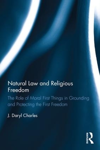 Бумажная книга «Natural Law and Religious Freedom: The Role of Moral First Things in Grounding and Protecting the First Freedom», автор Дж. Дэрил Чарльз - фото №1
