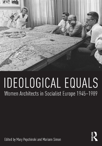 Бумажная книга «Ideological Equals: Women Architects in Socialist Europe 1945-1989» - фото №1