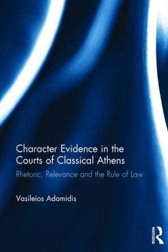 Бумажная книга «Character Evidence in the Courts of Classical Athens: Rhetoric, Relevance and the Rule of Law», автор Василеос Адамидис - фото №1