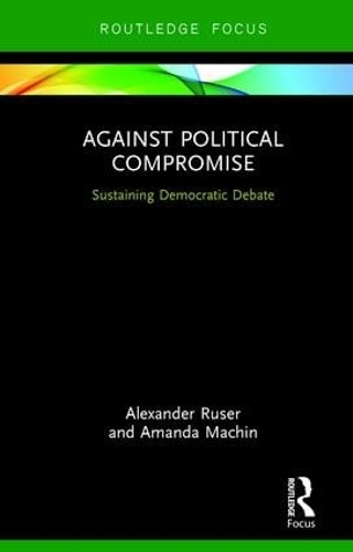 Бумажная книга «Against Political Compromise: Sustaining Democratic Debate», авторов Александр Рузер, Аманда Мачин - фото №1