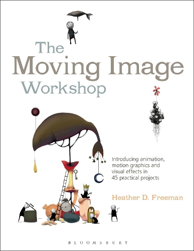 [object Object] «The Moving Image Workshop: Introducing animation, motion graphics and visual effects in 45 practical projects», автор Гізер Д. Фріман - фото №1