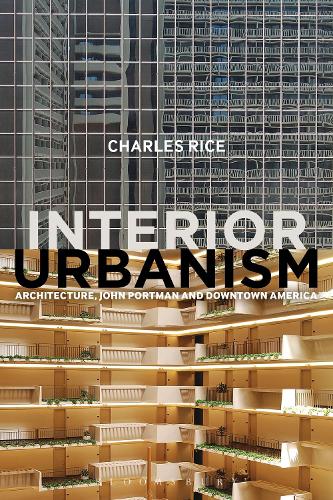 Бумажная книга «Interior Urbanism: Architecture, John Portman and Downtown America», автор Чарльз Райс - фото №1