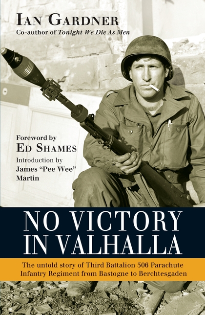 Паперова книга «No Victory in Valhalla. The untold story of Third Battalion 506 Parachute Infantry Regiment from Bastogne to Berchtesgaden», автор Ян Гарднер - фото №1