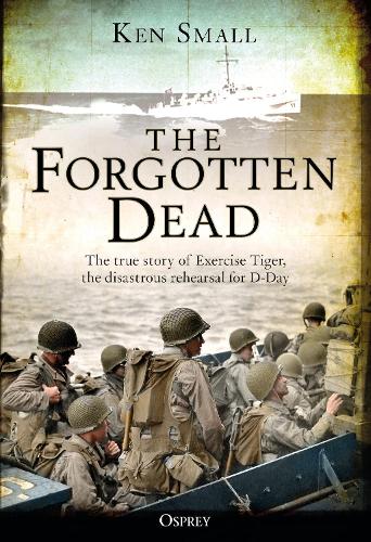 Паперова книга «The Forgotten Dead: The true story of Exercise Tiger, the disastrous rehearsal for D-Day», авторів Кен Смолл, Марк Роджерсон - фото №1