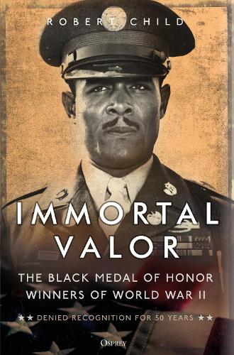 Бумажная книга «Immortal Valor: The Black Medal of Honor Winners of World War II», автор Роберт Чайлд - фото №1