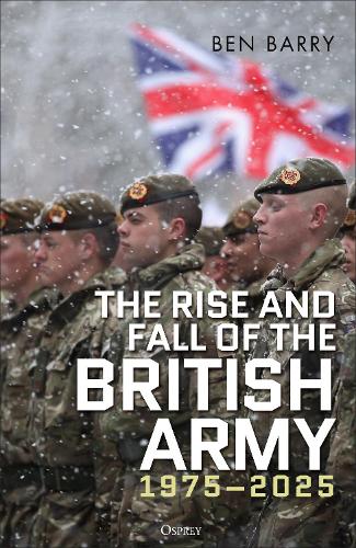 Бумажная книга «The Rise and Fall of the British Army, 1975–2025», автор Бен Барри - фото №1