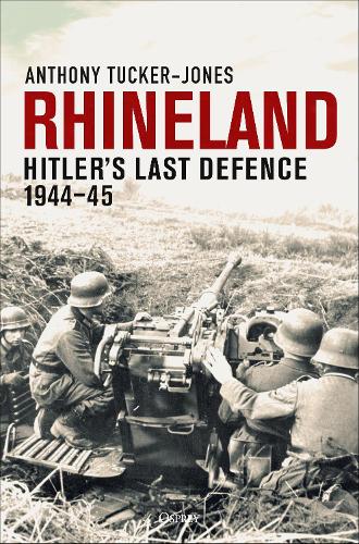 Бумажная книга «Rhineland: Hitler’s Last Defence, 1944–45», автор Энтони Такер-Джонс - фото №1