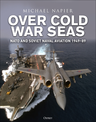 Бумажная книга «Over Cold War Seas: NATO and Soviet Naval Aviation, 1949–89», автор Майкл Напьер - фото №1