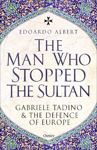 Бумажная книга «The Man Who Stopped the Sultan: Gabriele Tadino and the Defence of Europe», автор Эдоардо Альберт - фото №1