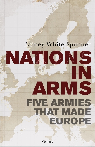 Бумажная книга «Nations in Arms: Five Armies That Made Europe», автор Барни Уайт-Спаннер - фото №1