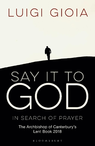 Бумажная книга «Say it to God: In Search of Prayer: The Archbishop of Canterbury's Lent Book 2018», автор Луиджи Джойя - фото №1