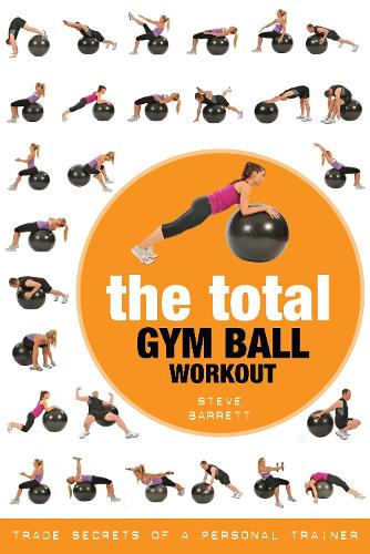 Бумажная книга «The Total Gym Ball Workout: Trade Secrets of a Personal Trainer», автор Стив Барретт - фото №1