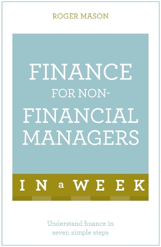 Бумажная книга «Finance For Non-Financial Managers In A Week: Understand Finance In Seven Simple Steps», авторов Роджер Мейсон, Roger Mason Ltd - фото №1