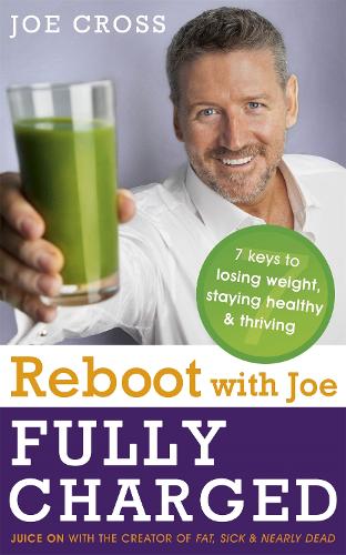 Паперова книга «Reboot with Joe: Fully Charged - 7 Keys to Losing Weight, Staying Healthy and Thriving: Juice on with the creator of Fat, Sick & Nearly Dead», автор Джо Кросс - фото №1