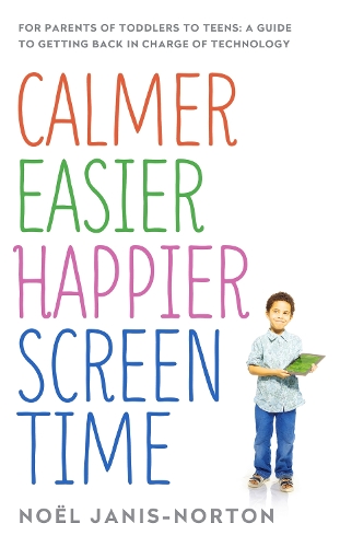 Паперова книга «Calmer Easier Happier Screen Time: For parents of toddlers to teens: A guide to getting back in charge of technology», автор Ноель Дженіс-Нортон - фото №1