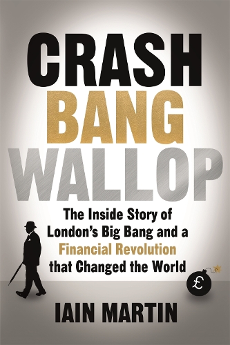 Бумажная книга «Crash Bang Wallop: The Inside Story of London's Big Bang and a Financial Revolution that Changed the World», автор Ян Мартин - фото №1