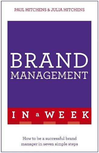 Бумажная книга «Brand Management In A Week: How To Be A Successful Brand Manager In Seven Simple Steps», авторов Джулия Хитченс, Пол Хитченс - фото №1