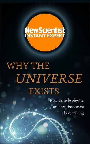 [object Object] «Why the Universe Exists: How particle physics unlocks the secrets of everything», автор New Scientist - фото №1