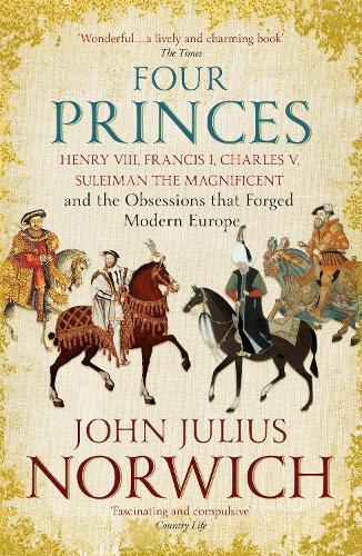Бумажная книга «Four Princes: Henry VIII, Francis I, Charles V, Suleiman the Magnificent and the Obsessions that Forged Modern Europe», автор Джон Джулиус Норвич - фото №1