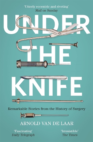 Бумажная книга «Under the Knife: A History of Surgery in 28 Remarkable Operations», автор Арнольд Ван Де Лаар - фото №1