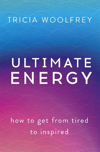 Паперова книга «Ultimate Energy: How To Get From Tired To Inspired», автор Тріша Вулфрі - фото №1
