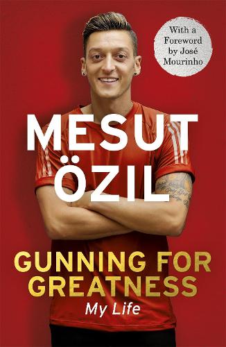 Бумажная книга «Gunning for Greatness: My Life: With an introduction by Jose Mourinho», автор Месут Озил - фото №1