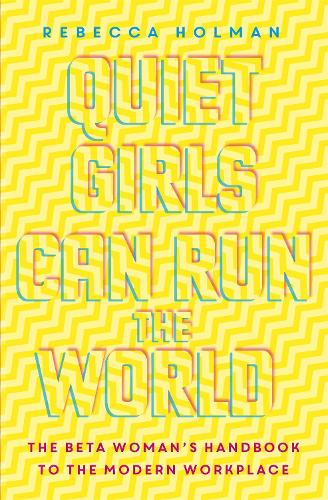 Бумажная книга «Quiet Girls Can Run the World: The beta woman's handbook to the modern workplace», автор Ребекка Холман - фото №1