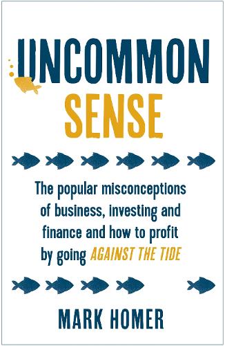 Паперова книга «Uncommon Sense: The popular misconceptions of business, investing and finance and how to profit by going against the tide», автор Марк Гомер - фото №1