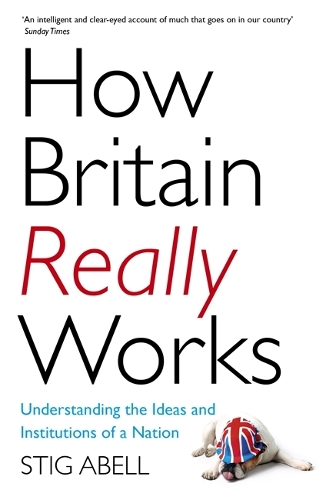 Бумажная книга «How Britain Really Works: Understanding the Ideas and Institutions of a Nation», автор Стиг Абелл - фото №1