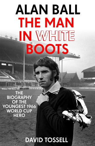 Бумажная книга «Alan Ball: The Man in White Boots: The biography of the youngest 1966 World Cup Hero», автор Дэвид Тосселл - фото №1