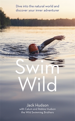 Паперова книга «Swim Wild: Dive into the natural world and discover your inner adventurer», авторів Калум Хадсон, Джек Хадсон, Роббі Хадсон - фото №1