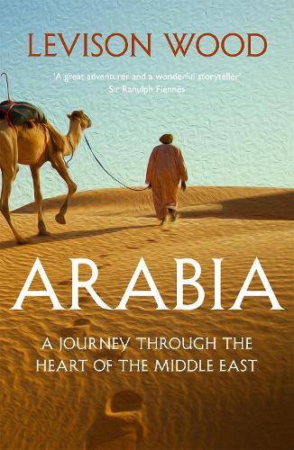 Бумажная книга «Arabia: A Journey Through The Heart of the Middle East», автор Левисон Вуд - фото №1