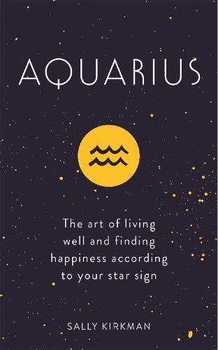 Паперова книга «Aquarius: The Art of Living Well and Finding Happiness According to Your Star Sign», автор Саллі Кіркман - фото №1