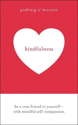 Бумажная книга «Kindfulness: Be a true friend to yourself - with mindful self-compassion», автор Падрейг О'Морейн - фото №1